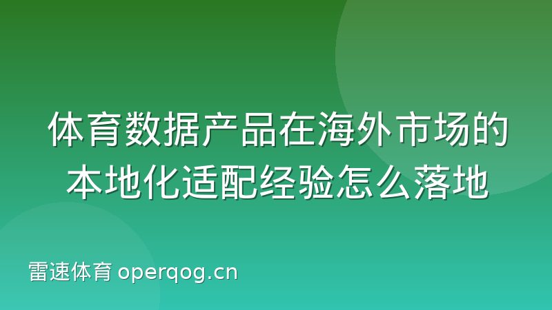 体育数据产品在海外市场的本地化适配经验怎么落地